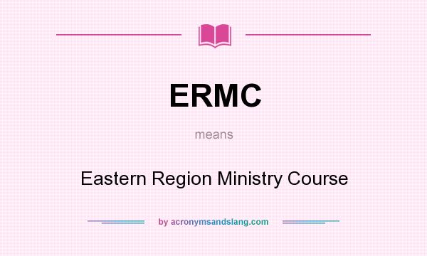What does ERMC mean? It stands for Eastern Region Ministry Course