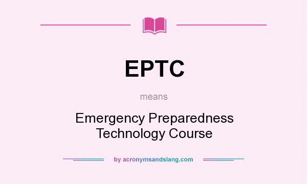 What does EPTC mean? It stands for Emergency Preparedness Technology Course