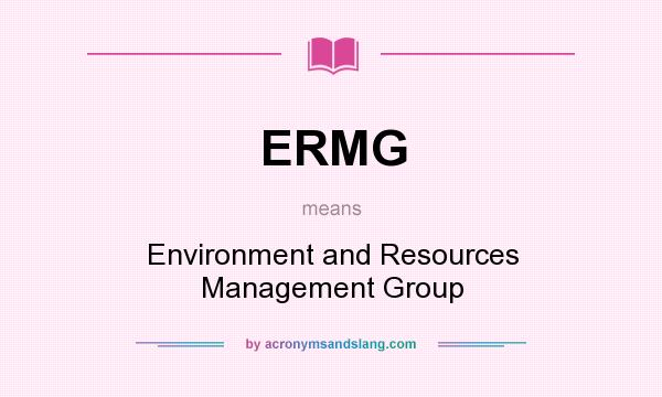 What does ERMG mean? It stands for Environment and Resources Management Group