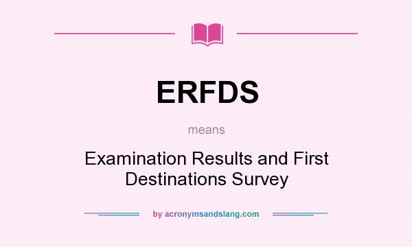 What does ERFDS mean? It stands for Examination Results and First Destinations Survey