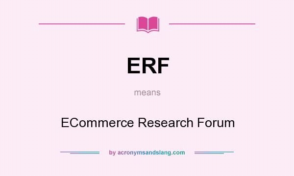 What does ERF mean? It stands for ECommerce Research Forum