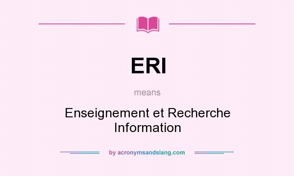 What does ERI mean? It stands for Enseignement et Recherche Information