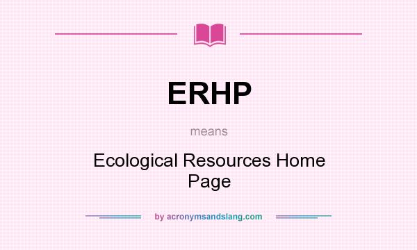 What does ERHP mean? It stands for Ecological Resources Home Page