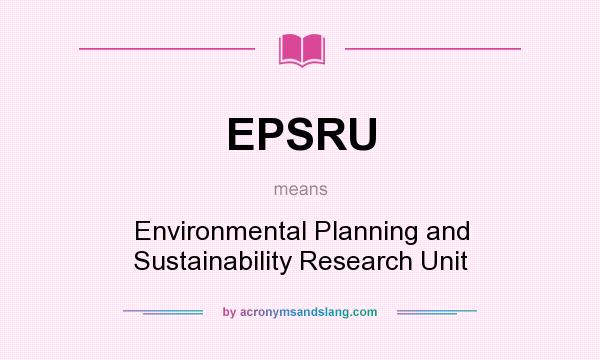 What does EPSRU mean? It stands for Environmental Planning and Sustainability Research Unit