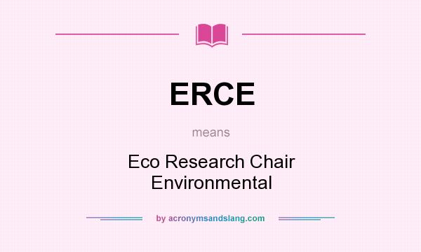 What does ERCE mean? It stands for Eco Research Chair Environmental
