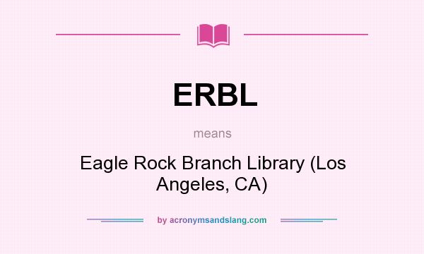 What does ERBL mean? It stands for Eagle Rock Branch Library (Los Angeles, CA)