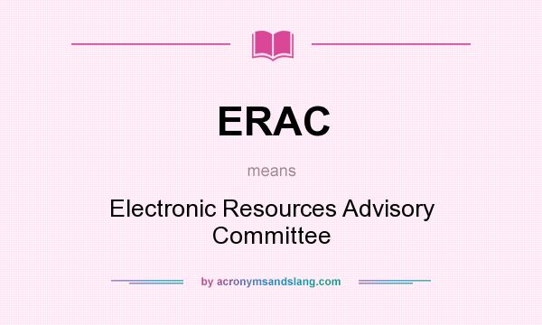 What does ERAC mean? It stands for Electronic Resources Advisory Committee