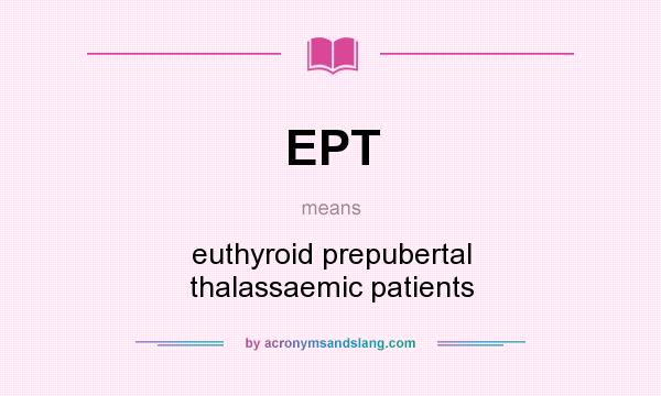What does EPT mean? It stands for euthyroid prepubertal thalassaemic patients