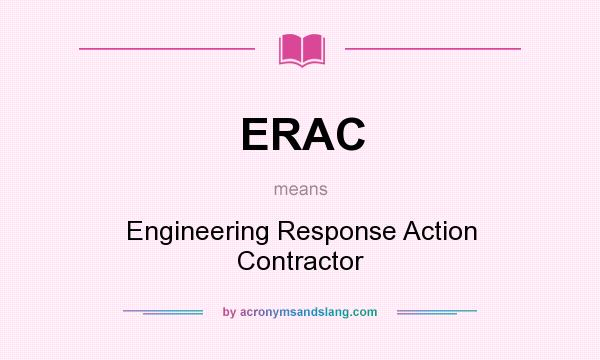 What does ERAC mean? It stands for Engineering Response Action Contractor