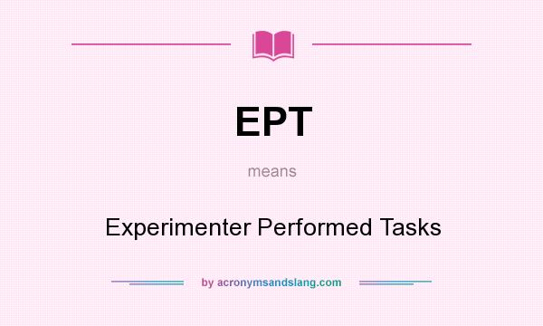 What does EPT mean? It stands for Experimenter Performed Tasks