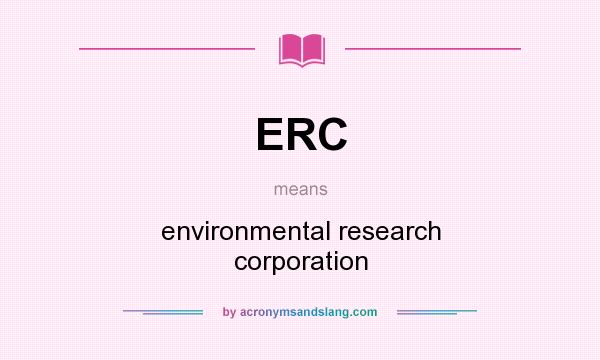 What does ERC mean? It stands for environmental research corporation