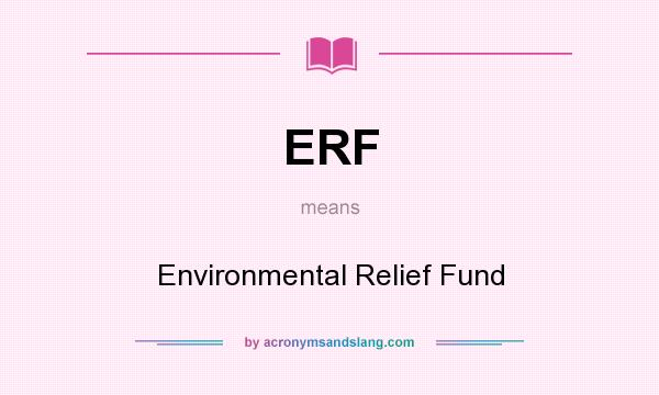 What does ERF mean? It stands for Environmental Relief Fund