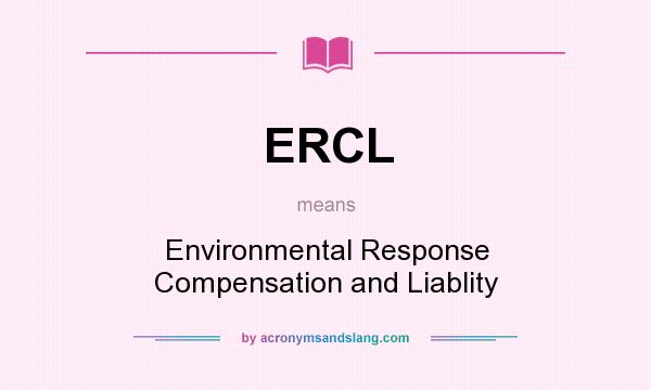 What does ERCL mean? It stands for Environmental Response Compensation and Liablity