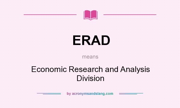 What does ERAD mean? It stands for Economic Research and Analysis Division