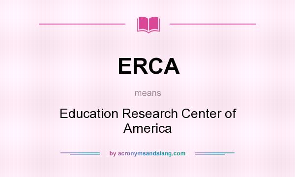 What does ERCA mean? It stands for Education Research Center of America