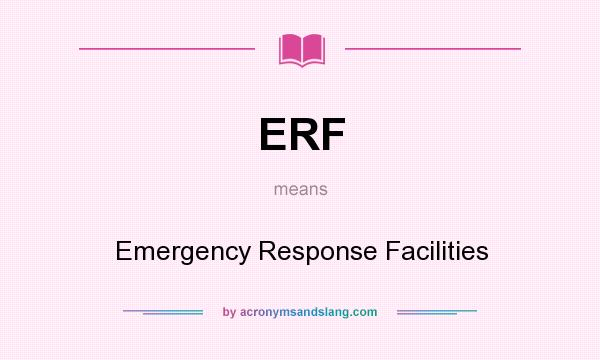 What does ERF mean? It stands for Emergency Response Facilities