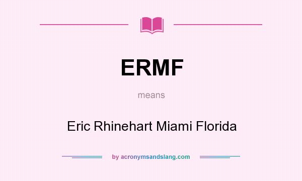 What does ERMF mean? It stands for Eric Rhinehart Miami Florida