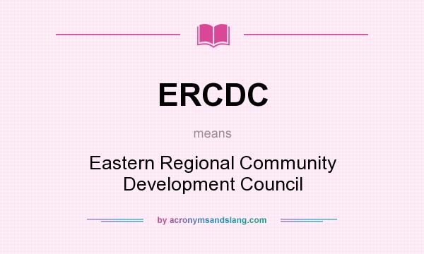 What does ERCDC mean? It stands for Eastern Regional Community Development Council