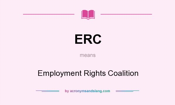 What does ERC mean? It stands for Employment Rights Coalition