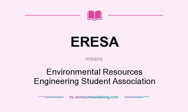 What does ERESA mean? It stands for Environmental Resources Engineering Student Association