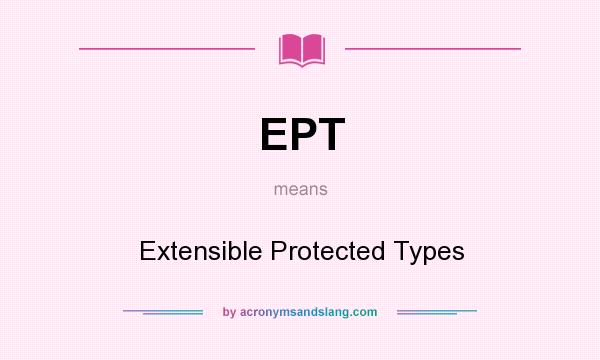 What does EPT mean? It stands for Extensible Protected Types