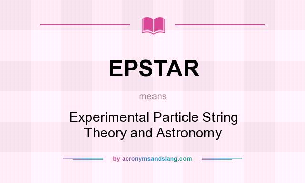 What does EPSTAR mean? It stands for Experimental Particle String Theory and Astronomy