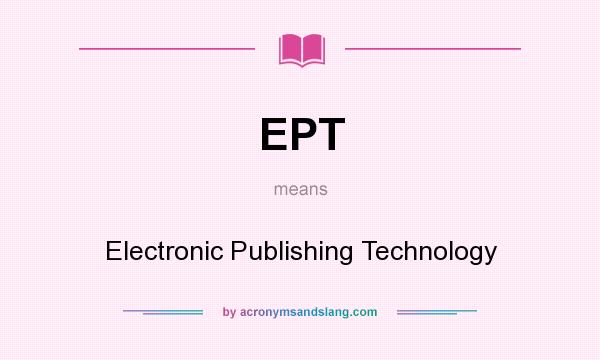 What does EPT mean? It stands for Electronic Publishing Technology