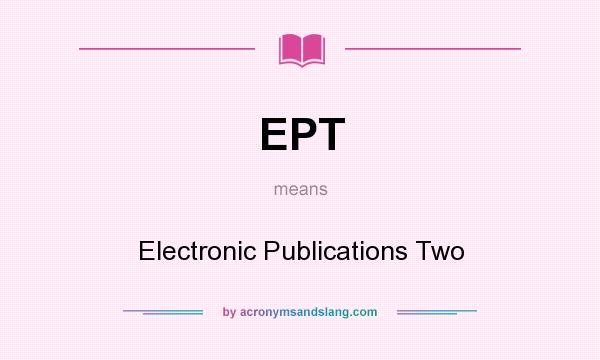 What does EPT mean? It stands for Electronic Publications Two