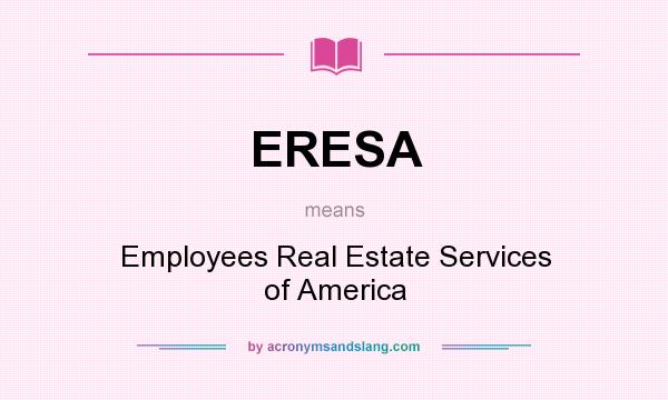 What does ERESA mean? It stands for Employees Real Estate Services of America