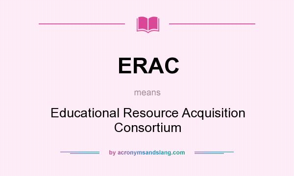 What does ERAC mean? It stands for Educational Resource Acquisition Consortium