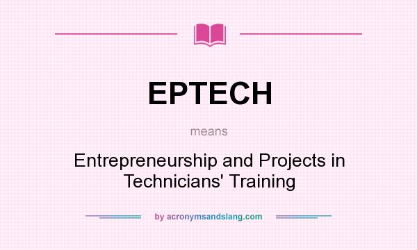 What does EPTECH mean? It stands for Entrepreneurship and Projects in Technicians` Training