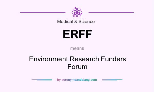 What does ERFF mean? It stands for Environment Research Funders Forum