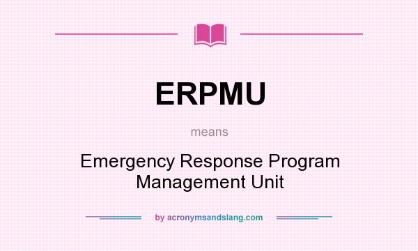 What does ERPMU mean? It stands for Emergency Response Program Management Unit