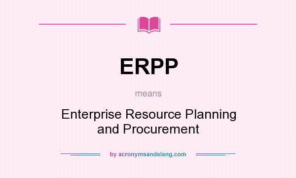 What does ERPP mean? It stands for Enterprise Resource Planning and Procurement