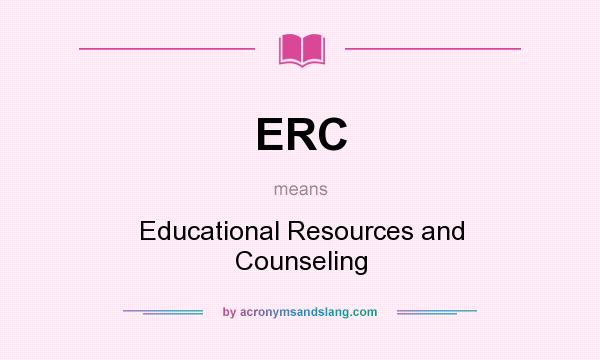 What does ERC mean? It stands for Educational Resources and Counseling