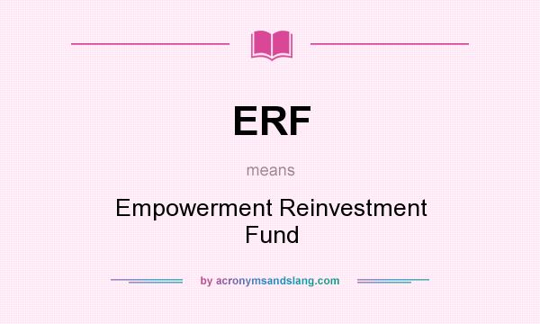 What does ERF mean? It stands for Empowerment Reinvestment Fund