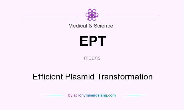 What does EPT mean? It stands for Efficient Plasmid Transformation