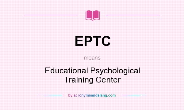 What does EPTC mean? It stands for Educational Psychological Training Center