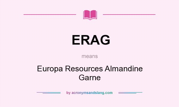 What does ERAG mean? It stands for Europa Resources Almandine Garne