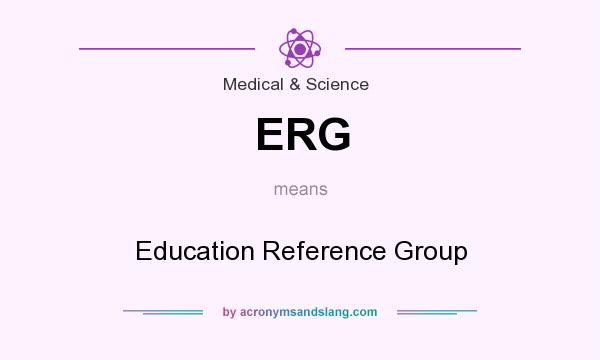 What does ERG mean? It stands for Education Reference Group