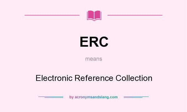 What does ERC mean? It stands for Electronic Reference Collection
