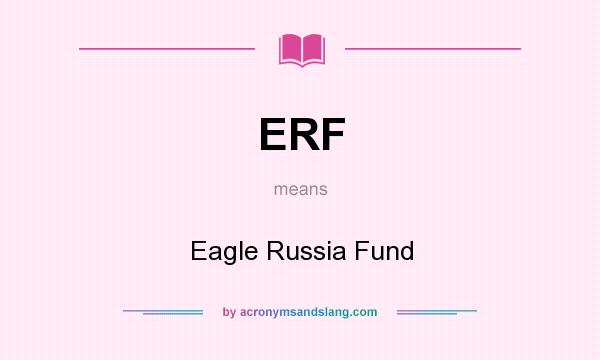 What does ERF mean? It stands for Eagle Russia Fund