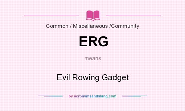 What does ERG mean? It stands for Evil Rowing Gadget