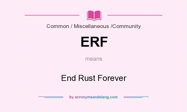 What does ERF mean? It stands for End Rust Forever