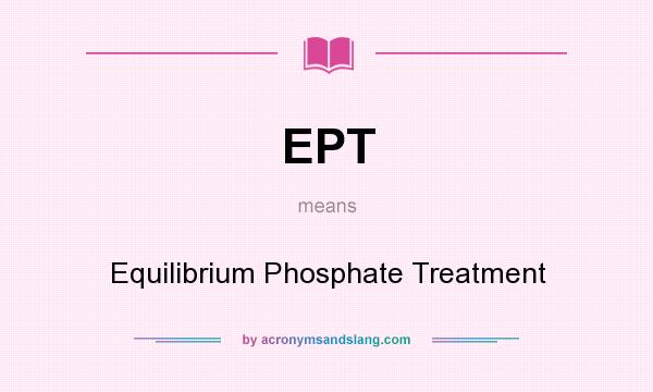 What does EPT mean? It stands for Equilibrium Phosphate Treatment