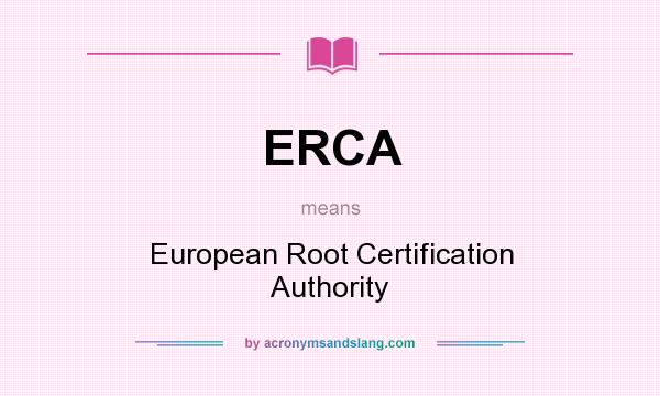 What does ERCA mean? It stands for European Root Certification Authority