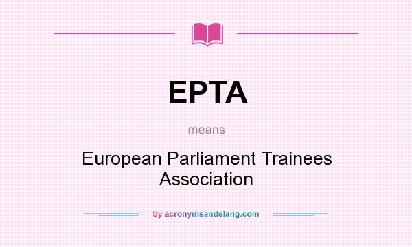 What does EPTA mean? It stands for European Parliament Trainees Association