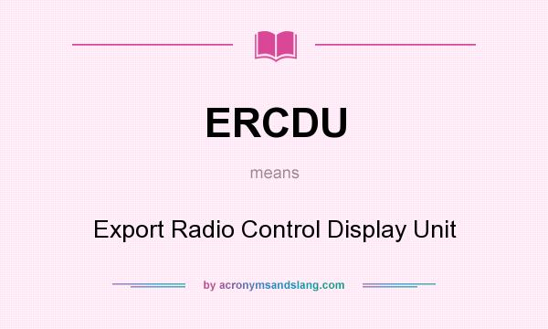 What does ERCDU mean? It stands for Export Radio Control Display Unit