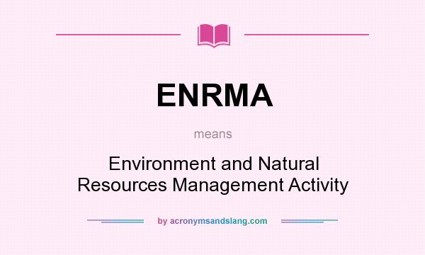 What does ENRMA mean? It stands for Environment and Natural Resources Management Activity
