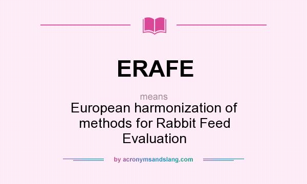 What does ERAFE mean? It stands for European harmonization of methods for Rabbit Feed Evaluation